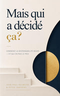 Mais qui a décidé ça ?: Comment la responsabilité migre - et qui en paie le prix (French Edition) by Jean-Paul Delmeire