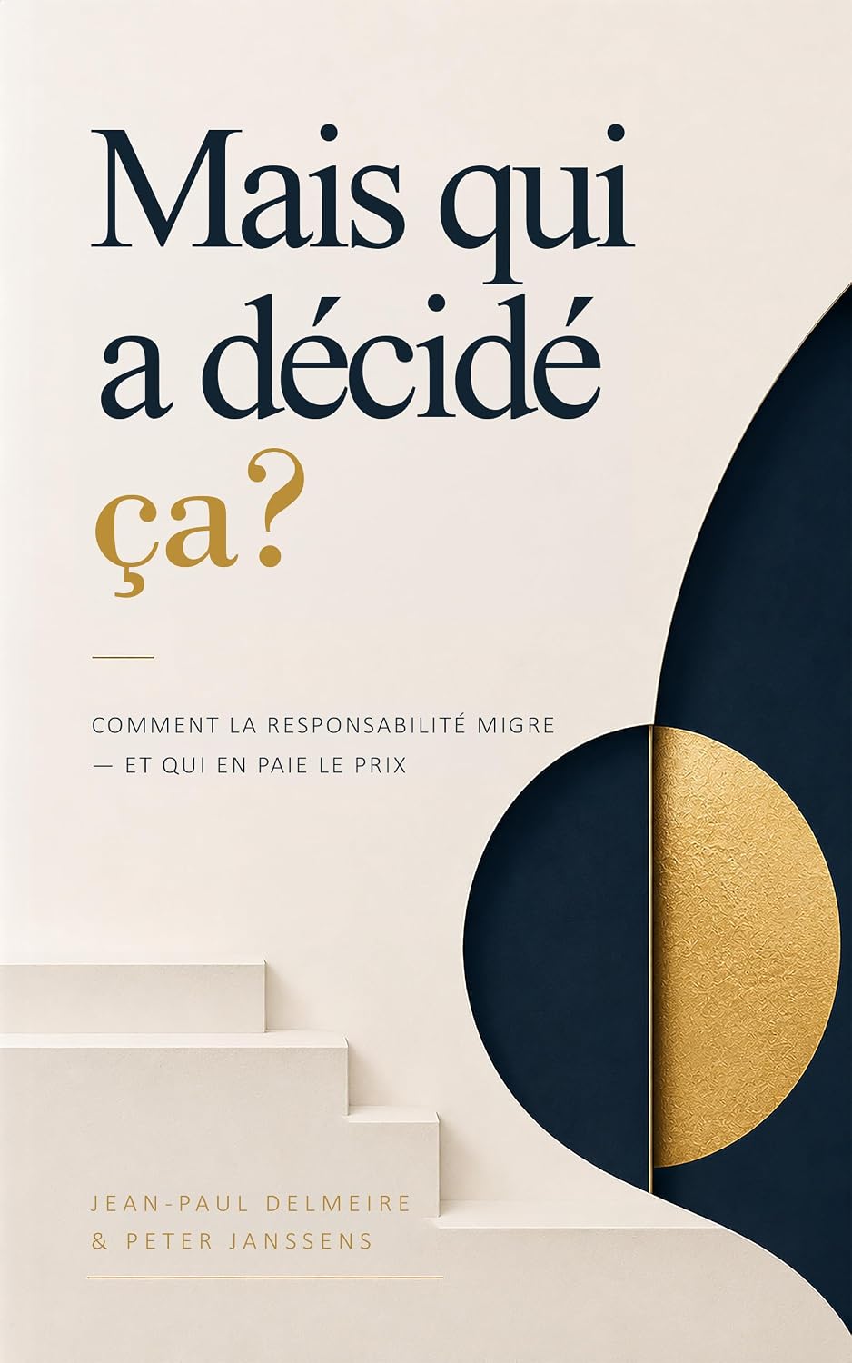 Mais qui a décidé ça ?: Comment la responsabilité migre - et qui en paie le prix (French Edition) by Jean-Paul Delmeire