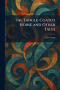 The Tangle-Coated Horse and Other Tales by Ella Young