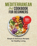 MEDITERRANEAN DIET COOKBOOK FOR BEGINNERS: 100+ SIMPLE & DELICIOUS RECIPES FOR HEALTHY LIVING: Wholesome Meals and Clean Eating Inspired by Coastal Traditions by Zoe Nerida