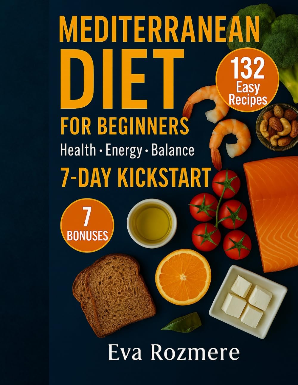 Mediterranean Diet for Beginners: 132 Easy & Healthy Recipes, 7-Day Kickstart to Health, Energy, and Wellness + 7 Bonuses by Eva Rozmere