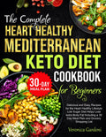The Complete Heart Healthy Mediterranean Keto Diet Cookbook for Beginners: Delicious and Easy Recipes for the Heart Healthy Lifestyle Low Sugar Diet ... a 30 Day Meal Plan and Grocery Shopping List by Veronica Gardeni