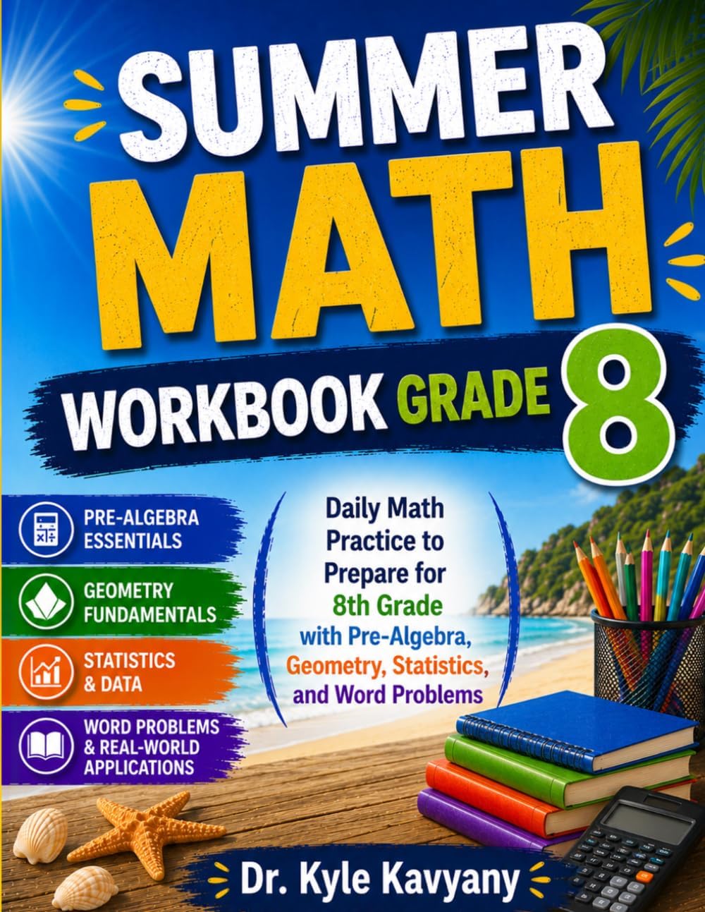 Summer Math Workbook Grade 8: Daily Math Practice to Prepare for 8th Grade with Pre-Algebra, Geometry, Statistics, and Word Problems by Dr Kyle Kavyany