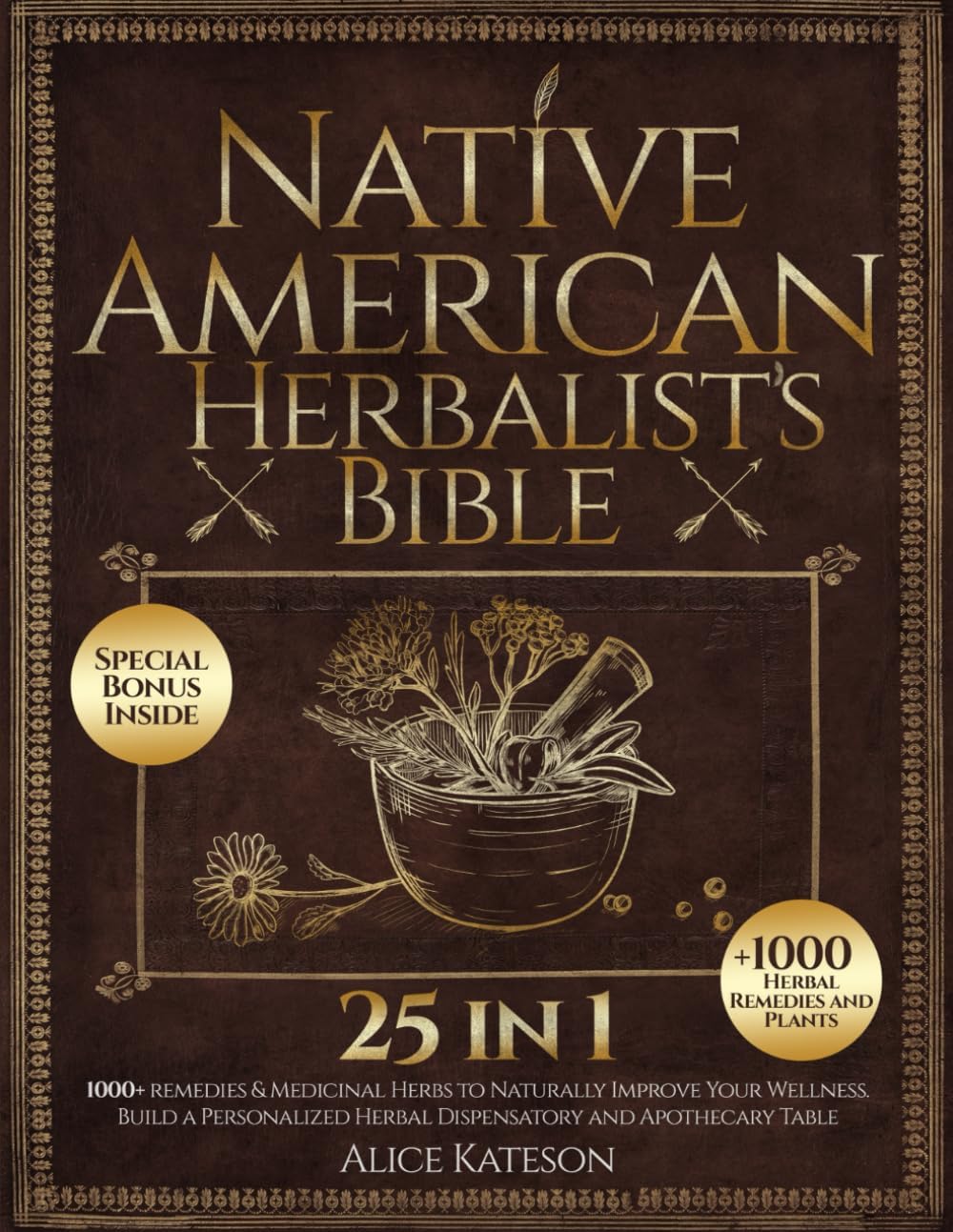 Native American Herbalist's Bible [25 in 1]: 1000+ Remedies & Medicinal Herbs to Naturally Improve Your Wellness And Build Your Own Herbal Apothecary Table by Alice kateson