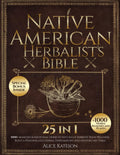 Native American Herbalist's Bible [25 in 1]: 1000+ Remedies & Medicinal Herbs to Naturally Improve Your Wellness And Build Your Own Herbal Apothecary Table by Alice kateson