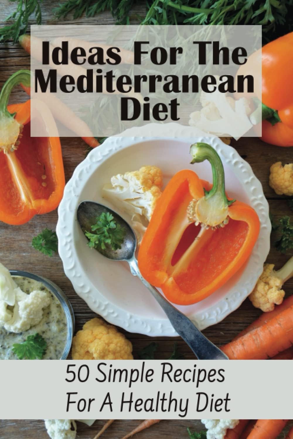 Ideas For The Mediterranean Diet: 50 Simple Recipes For A Healthy Diet by Reed Bannowsky