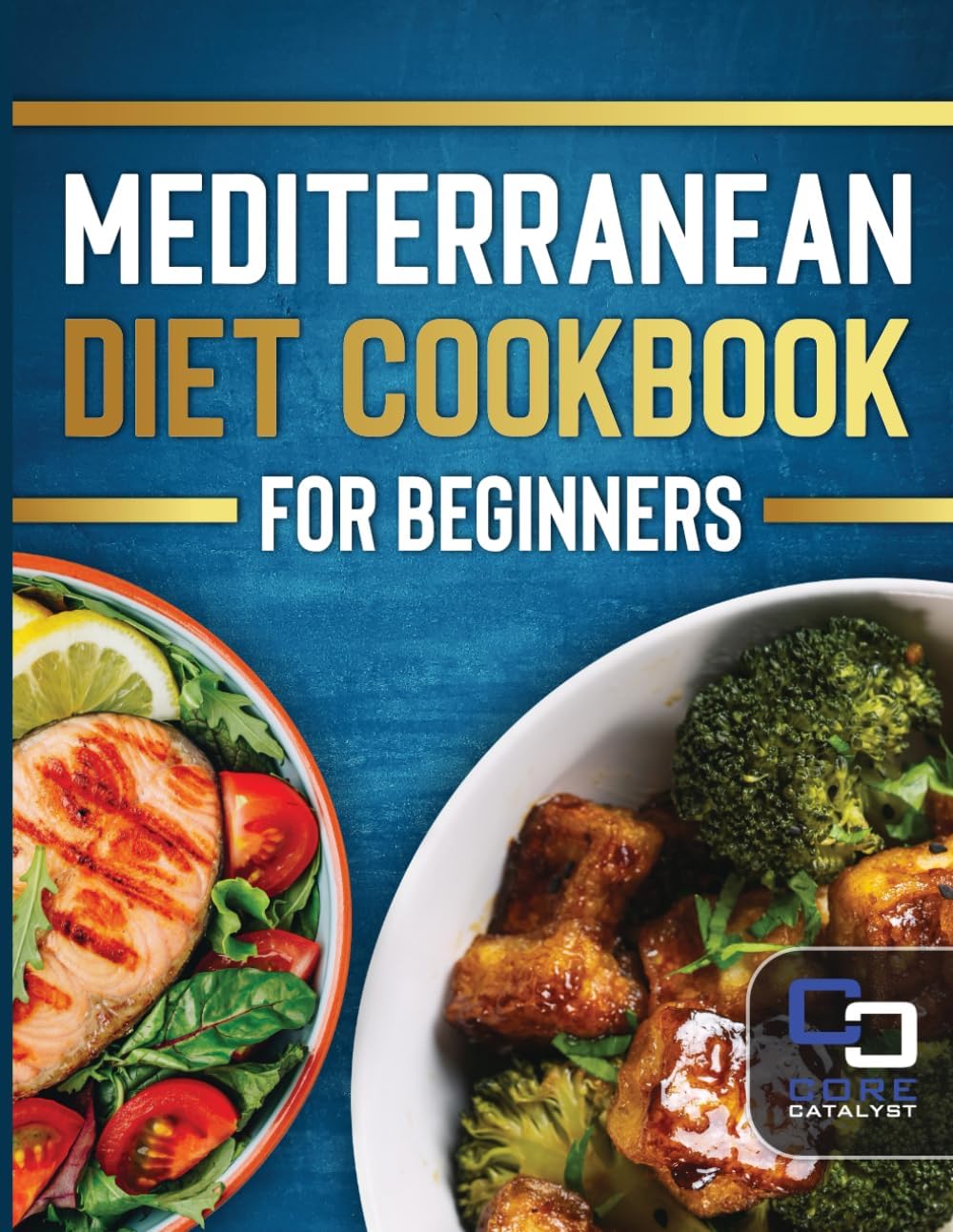 Mediterranean Diet Cookbook for Beginners: 30 Days of meals of simple recipes to Help You Build Healthy habits! by Core Catalyst