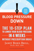 Blood Pressure Down: The 10-Step Plan to Lower Your Blood Pressure in 4 Weeks--Without Prescription Drugs by Janet Bond Brill PhD RD