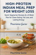 High-Protein Indian Meal Prep for Weight Loss: Quick Vegetarian Recipes & a 4-Week Plan for Clean Eating, Fat Loss, and Lasting Energy by Pournima Gurav