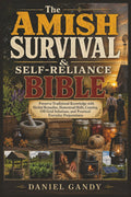 The Amish Survival & Self-Reliance Bible: Preserve Traditional Knowledge with Herbal Remedies, Homestead Skills, Canning, Off-Grid Solutions, and Practical Everyday Preparedness by Daniel Gandy