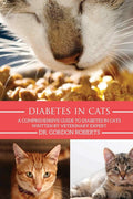 Diabetes in Cats: A Comprehensive Guide to Diabetes in Cats by Dr. Gordon Roberts BVSc MRCVS