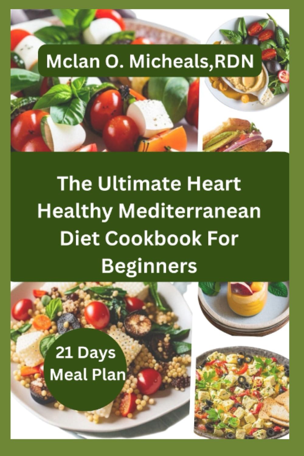 The Ultimate Heart-Healthy Mediterranean Diet Cookbook For Beginners by Mclan O. Micheals RDN