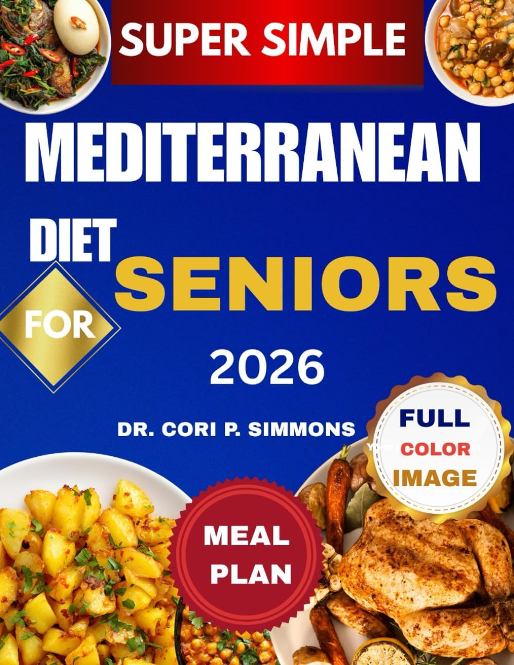 Super Simple Mediterranean Diet Cookbook for Seniors 2026: The Complete Beginner Friendly Guide to Eating well and Living Vibrantly by Dr. CORI P. SIMMONS