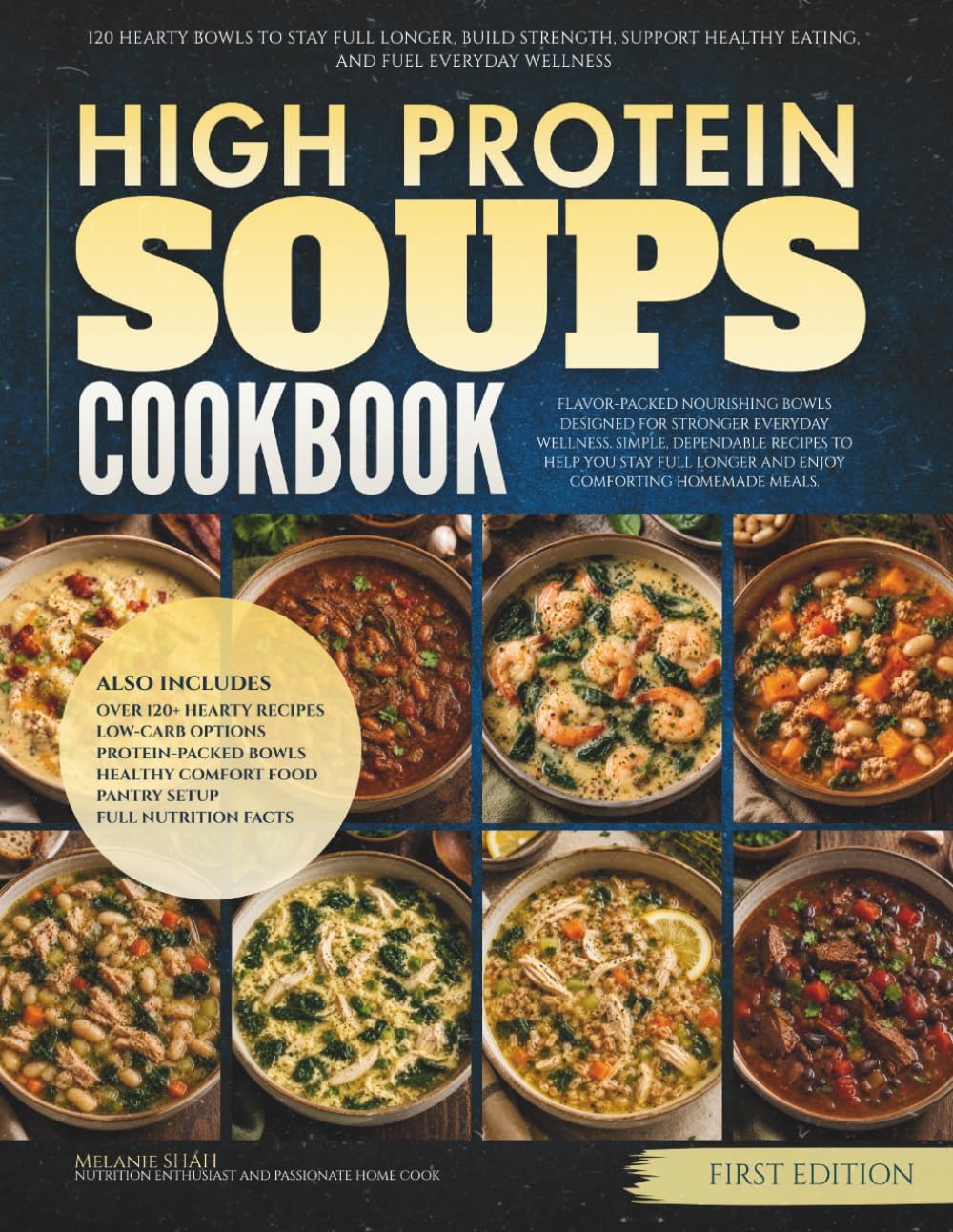 The High Protein Soups Cookbook: 120 Hearty Bowls to Stay Full Longer, Build Strength, Support Healthy Eating, and Fuel Everyday Wellness (The Everyday High Protein Diet Cookbooks) by Melanie Shah