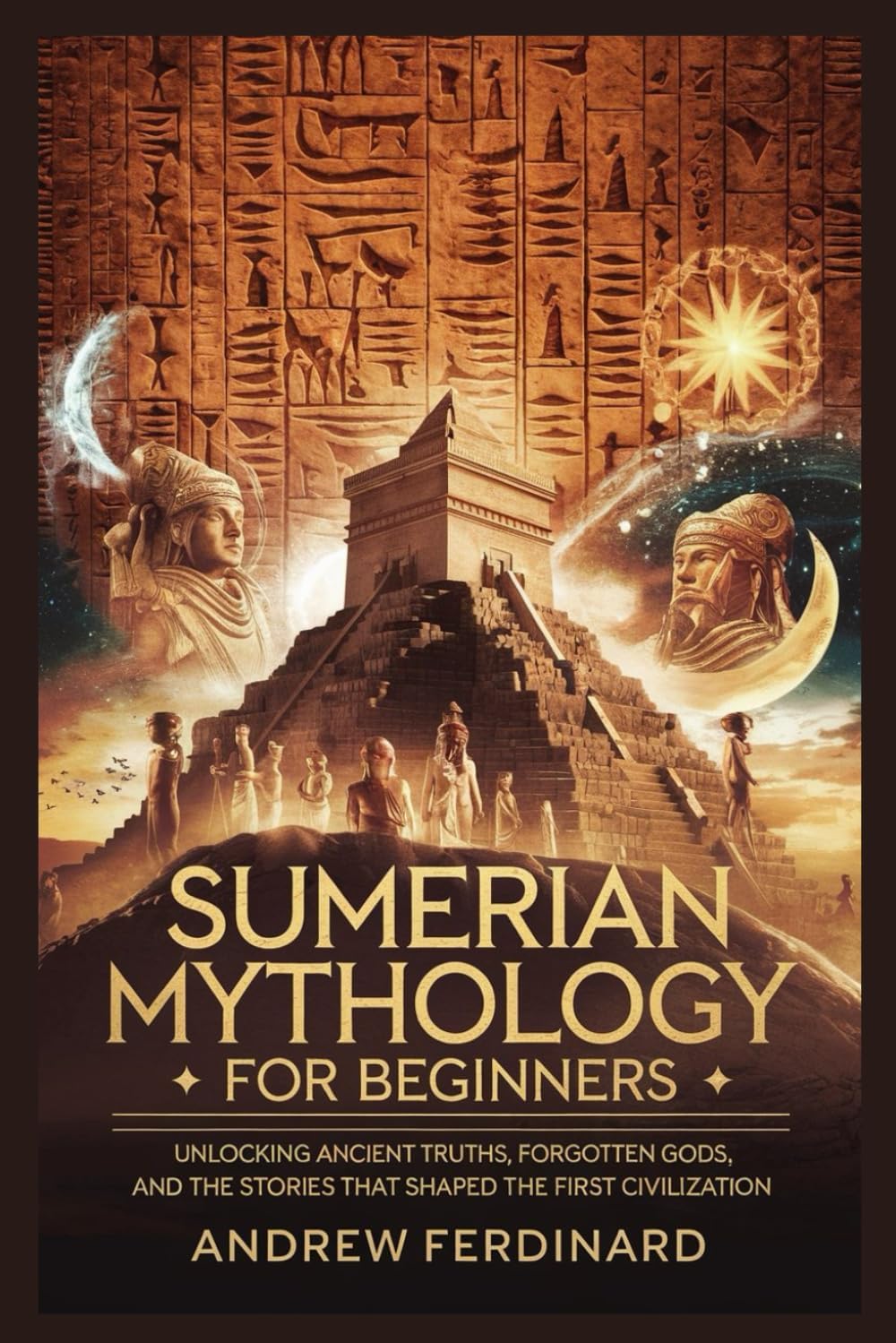Sumerian Mythology For Beginners: Unveiling Ancient Truths, Forgotten Gods, and the Stories That Shaped the First Civilization by Andrew Ferdinard