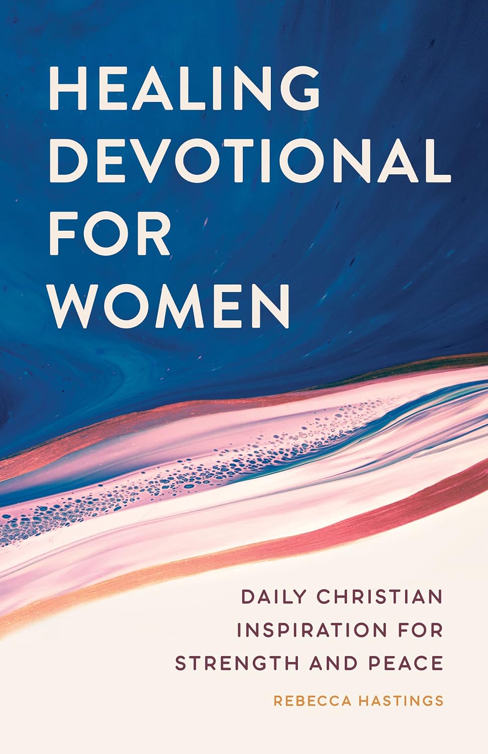 Healing Devotional for Women: Daily Christian Inspiration for Strength and Peace by Rebecca Hastings