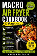 Macro Air Fryer Cookbook for Beginners: High-Protein Air Fryer Recipes With Full Macros, 20-Minute Meal Prep, Grocery Lists, Weight Loss Meals, and ... Diet Plan (The Macro Diet Made Simple Series) by Julian M Reyes