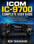 ICOM IC-9700 Complete User Guide: Master Setup, Programming, D-STAR, Satellite Communication, and Everyday Amateur Radio Operation by Ren Takahashi