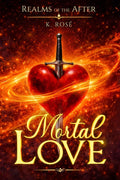 Mortal Love (Realms of the After) by K. Rosé