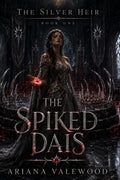 The Spiked Dais: A Dark Royal Romantasy of Forbidden Blood, a Cursed King, Dangerous Crown Magic, and a Powerful Hidden Heir (The Silver Heir) by Ariana Valewood