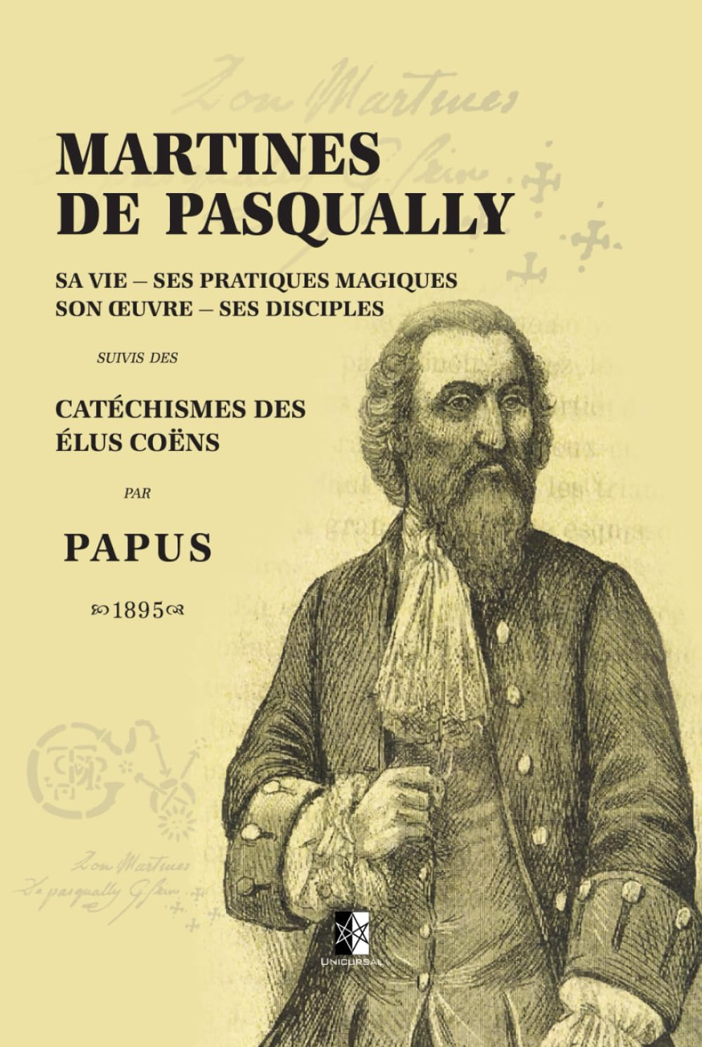 Martines de Pasqually: Sa vie — Ses pratiques magiques — Son œuvre — Ses disciples (French Edition) by Papus