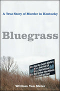 Bluegrass: A True Story of Murder in Kentucky by William Van Meter