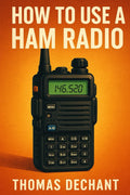 How To Use A Ham Radio: Everything You Need to Know About Using, Setting Up, and Operating Amateur Radio by Thomas Dechant