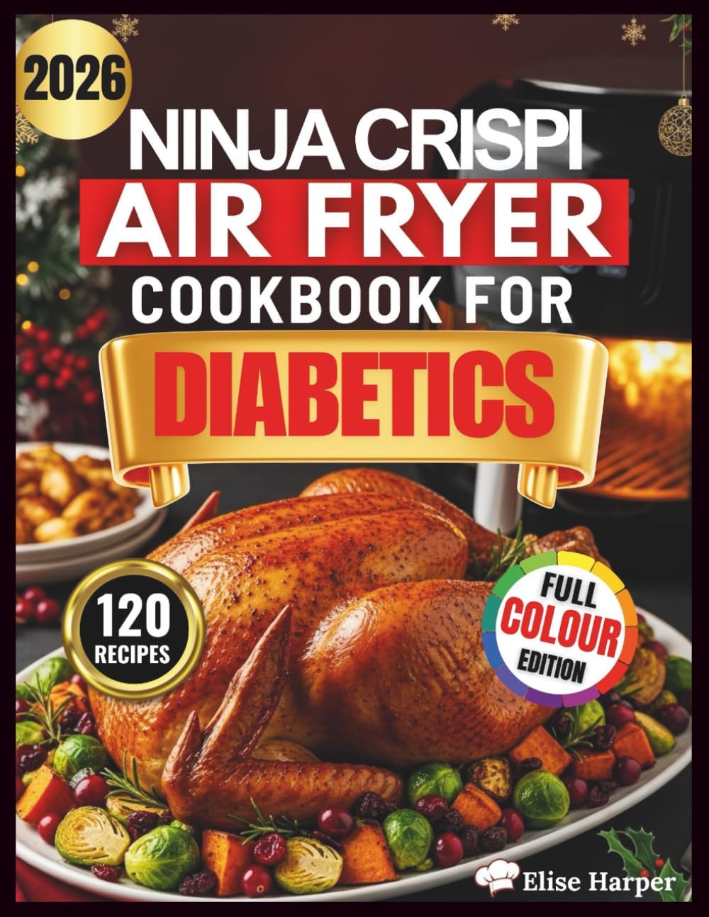 NINJA CRISPI AIR FRYER COOKBOOK FOR DIABETICS: 120 Science-Based Quick, Healthy, Low-Carb Recipes to Lower Your A1C and Save Time with 60-Day Meal Plans for Prediabetes and Type 2 Diabetes by Dr. Elise Harper