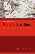 Die Alice-Maschine: Figurationen der Unruhe in der Populärkultur (Studien zu Kinder- und Jugendliteratur und -medien) (German Edition) by Christine Lötscher