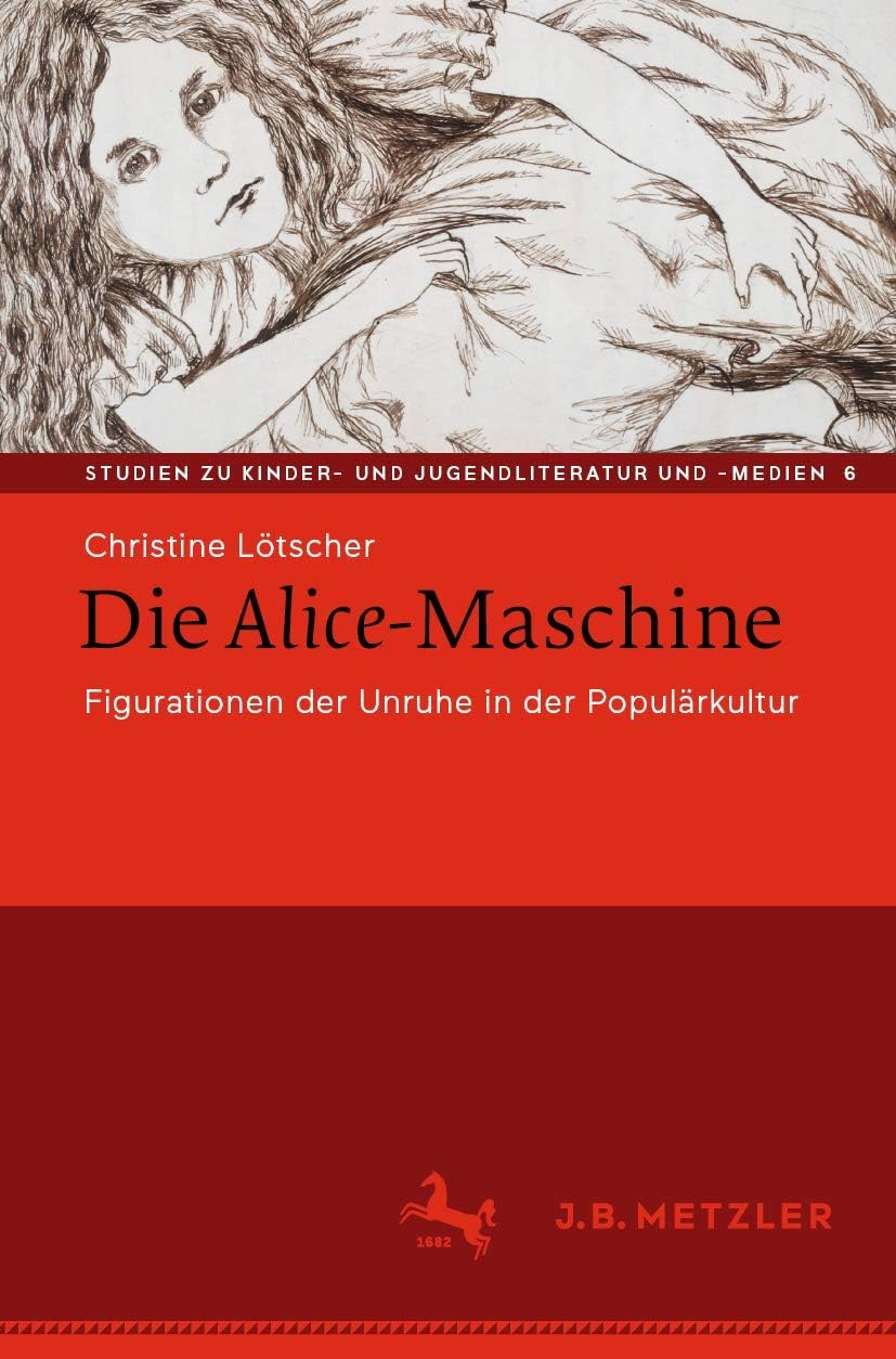 Die Alice-Maschine: Figurationen der Unruhe in der Populärkultur (Studien zu Kinder- und Jugendliteratur und -medien) (German Edition) by Christine Lötscher