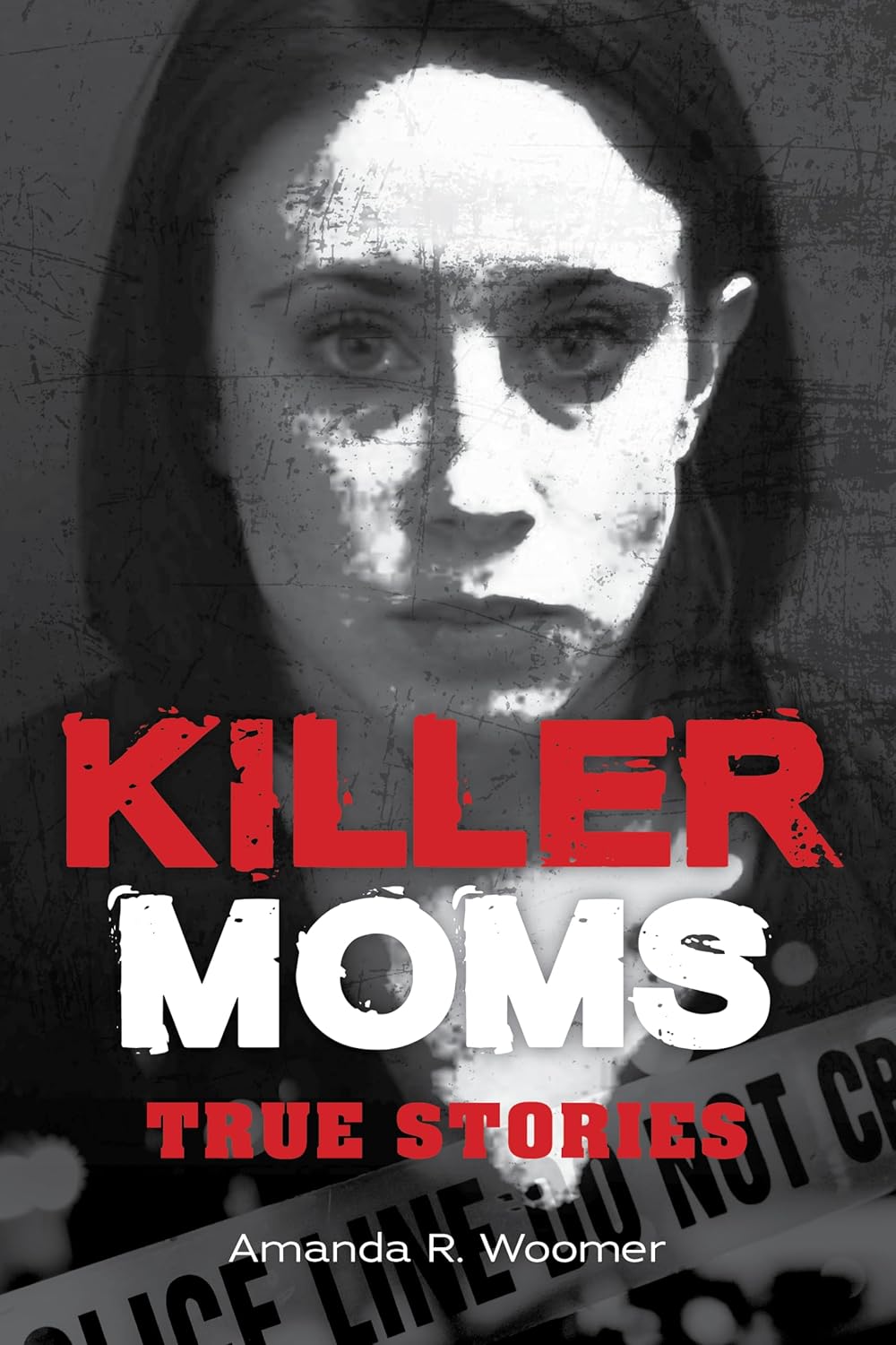 Killer Moms: True Stories (Dark Minds True Crimes) by Amanda R. Woomer