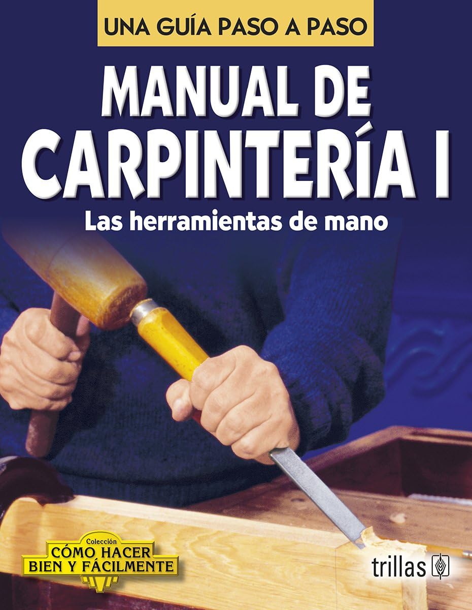 Manual De Carpinteria I / Carpentry Manual I: Una Guia Paso a Paso / A Step by Step Guide (Como Hacer Bien y Facilmente / How to do Well and Easily) (Spanish Edition) by Luis Lesur