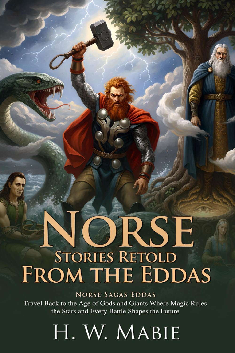 Norse Stories Retold from the Eddas: Epic Tales of Odin Thor and Loki: Heroic Adventures Across Yggdrasil - Illustrated with Biography and Commentary by H. W. Mabie