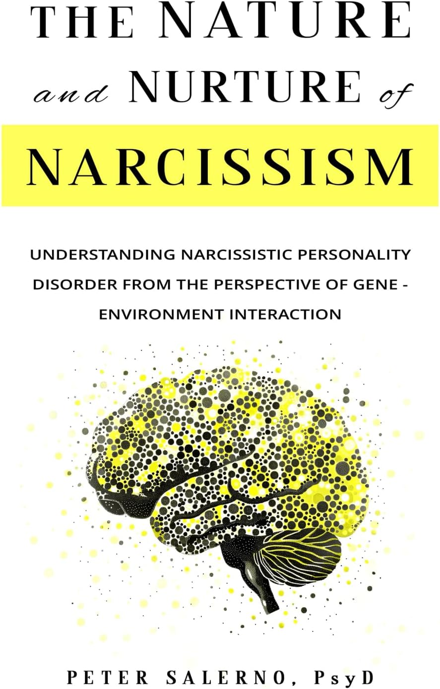 The Nature and Nurture of Narcissism: Understanding Narcissistic Personality Disorder from the Perspective of Gene - Environment Interaction by Peter Salerno PsyD
