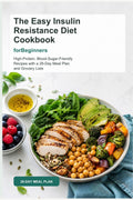 The Easy Insulin Resistance Diet Cookbook for Beginners: High-Protein, Blood-Sugar-Friendly Recipes with a 28-Day Meal Plan, Grocery Lists, and Simple Prep for Balanced Eating by Jena Grant