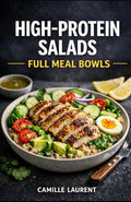 High-Protein Salads — Full Meal Bowls: 60 Protein-Packed Salad Recipes for Meal Prep, Healthy Lunches, and Filling Weeknight Dinners: Easy bowls with ... beans—plus simple dressings, crispy textures by camille laurent