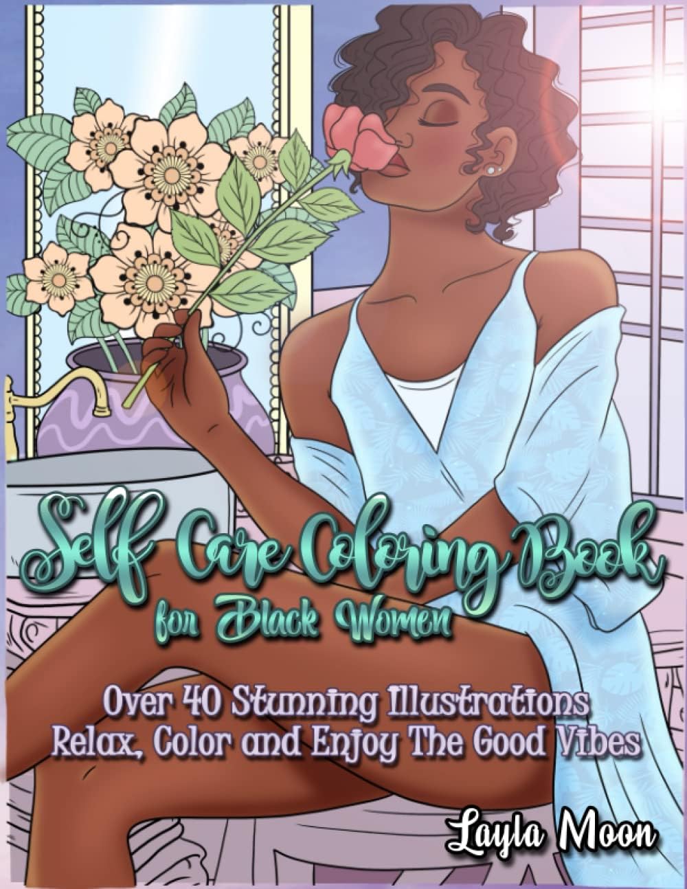 Self-Care Coloring Book for Black Women: Over 40 Stunning Illustrations | Relax, Color, and Enjoy The Good Vibes by Layla Moon
