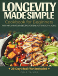 Longevity Made Simple: A Longevity Cookbook for Beginners: High-Protein, Anti-Inflammatory Meals for Energy, Strength, and Healthy Aging by Cole Tailor