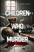Children Who Murder: 75 Chilling True Crime Cases by Ethan Hayes