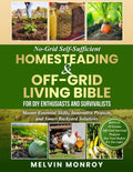 No-Grid Self-Sufficient Homesteading & Off-Grid Living BIBLE for DIY Enthusiasts and Survivalists: Master Essential Skills, Innovative Projects, and Smart Backyard Solutions by Melvin Monroy