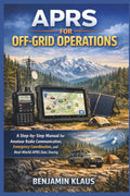 APRS for Off-Grid Operations: A Step-by-Step Manual for Amateur Radio Communication, Emergency Coordination, and Real-World APRS Data Sharing by Benjamin Klaus