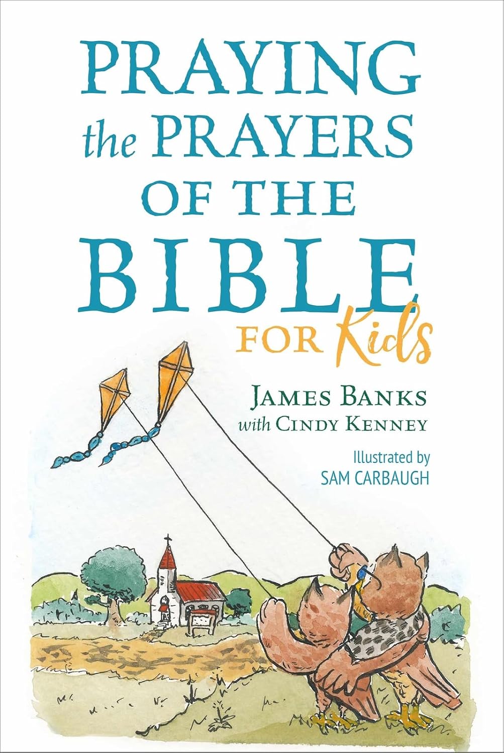 Praying the Prayers of the Bible for Kids (Our Daily Bread for Kids Presents) by James Banks