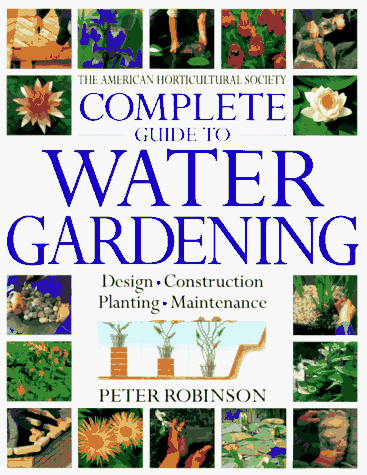 The American Horticultural Society Complete Guide to Water Gardening by Peter Robinson