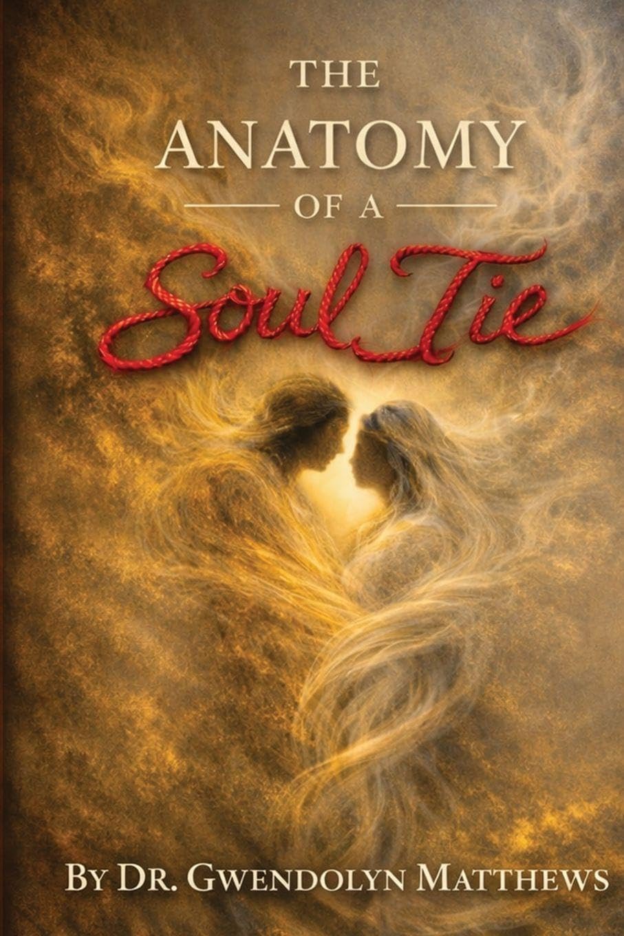 The Anatomy of a Soul Tie by Dr Gwendolyn Matthews