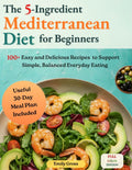 The 5-Ingredients Mediterranean Diet Cookbook for Beginners: 100+ Easy and Delicious Recipes to Support Simple, Balanced Everyday Eating, with a Useful 30-Day Meal Plan Included by Emily Gross
