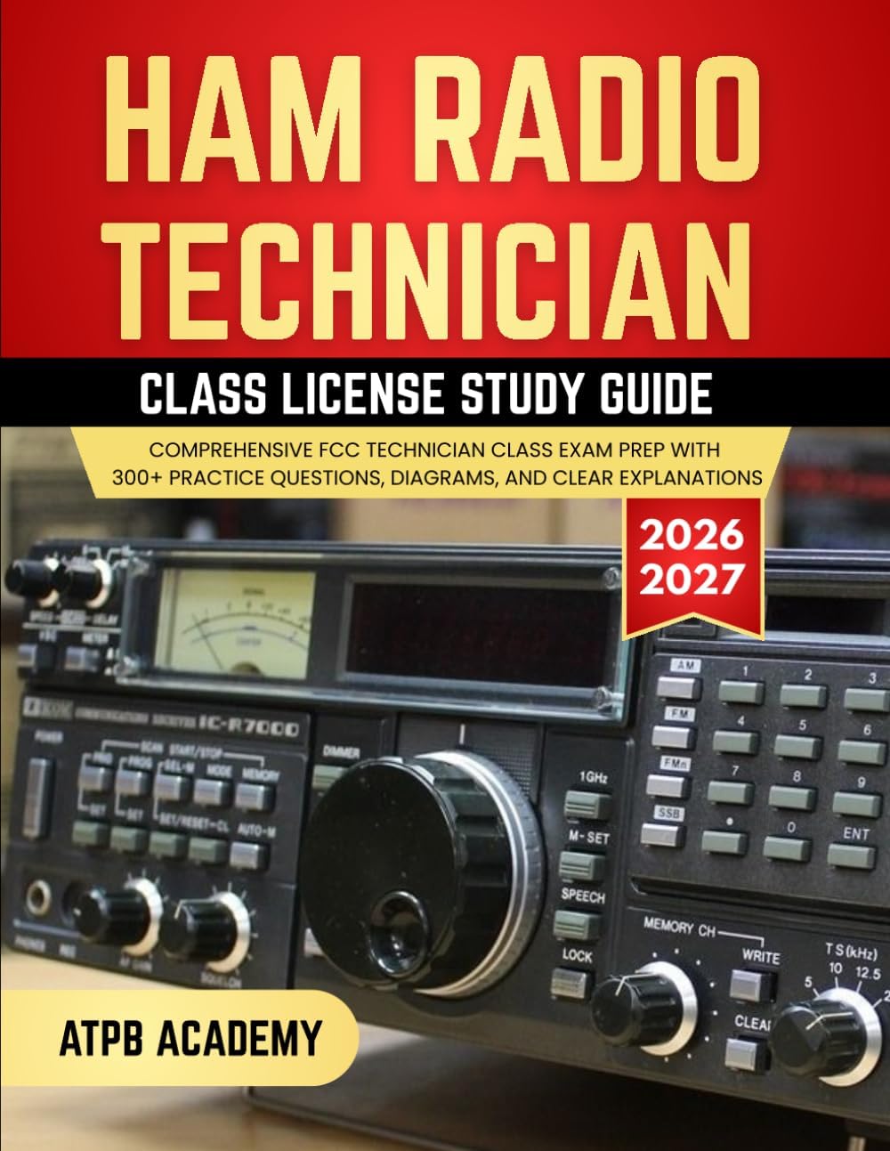 HAM RADIO TECHNICIAN CLASS LICENSE STUDY GUIDE 2026-2027: Comprehensive FCC Technician Class Exam Prep with 300+ Practice Questions, Diagrams, and Clear Explanations by ATPB Academy