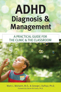 ADHD Diagnosis and Management: A Practical Guide for the Clinic and the Classroom by Mark Wolraich M.D.