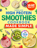 High Protein Smoothies Cookbook Made Simple: Easy and Tasty Recipes for Busy People who Want to Lose Weight and Boost Daily Protein with Simple Ingredients. Full Color Edition. 30-Days Meal Plan. by Cameron Jacobs
