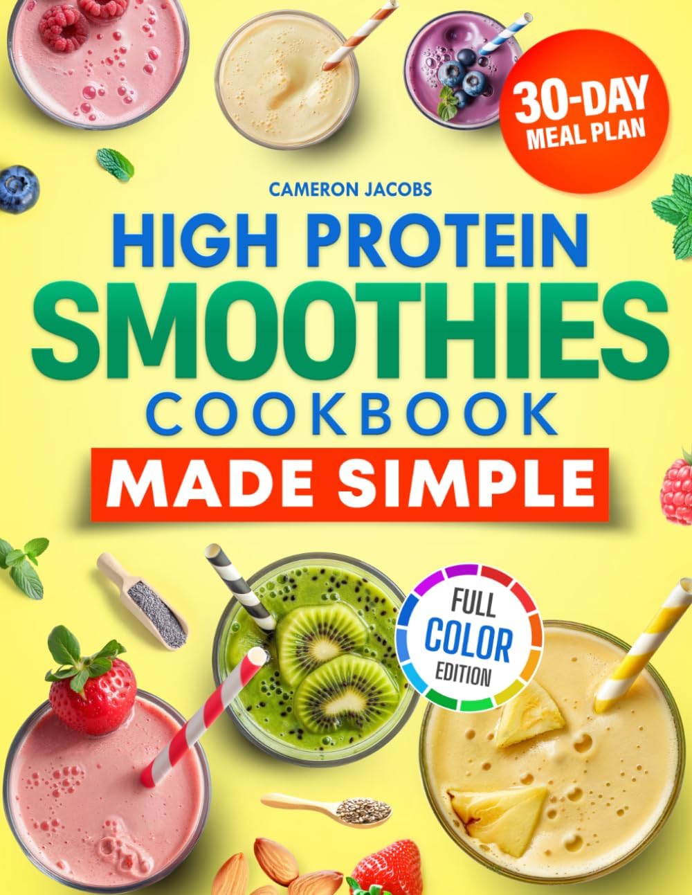 High Protein Smoothies Cookbook Made Simple: Easy and Tasty Recipes for Busy People who Want to Lose Weight and Boost Daily Protein with Simple Ingredients. Full Color Edition. 30-Days Meal Plan. by Cameron Jacobs
