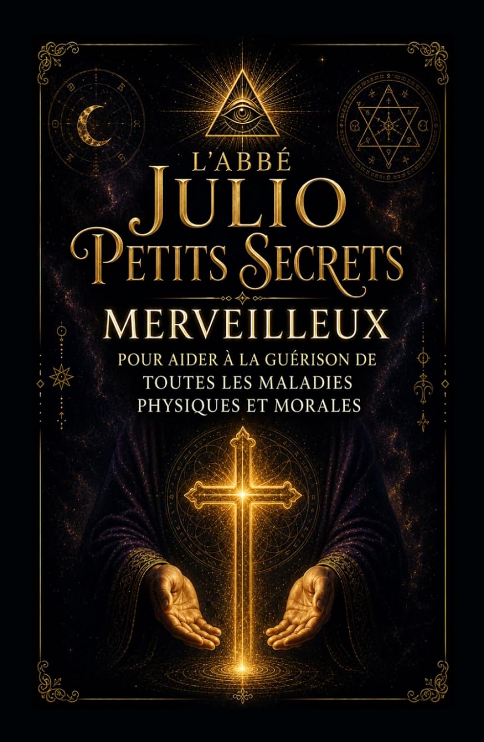 Petits Secrets Merveilleux: Pour aider à la guérison de Toutes les Maladies Physiques et Morales (French Edition) by Abbé Julio
